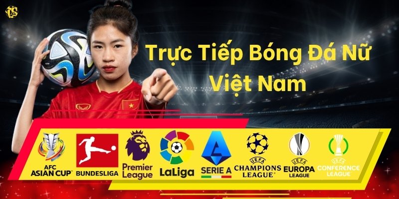 Trực Tiếp Bóng Đá Nữ Việt Nam: Đồng Hành Cùng Những Cô Gái Vàng Tại Luongsontv
