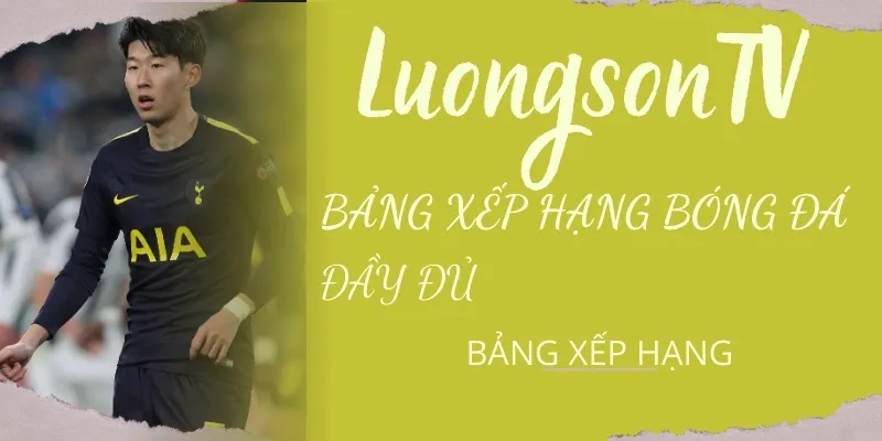 Theo dõi đầy đủ thứ hạng các đội bóng của từng giải đấu